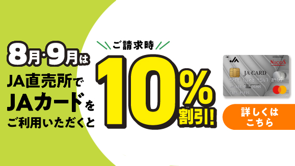 8月・9月はJA直売所でJAカードをご利用いただくと10％割引。詳しくはクリック